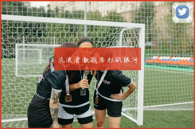 流浪者激战洛杉矶银河