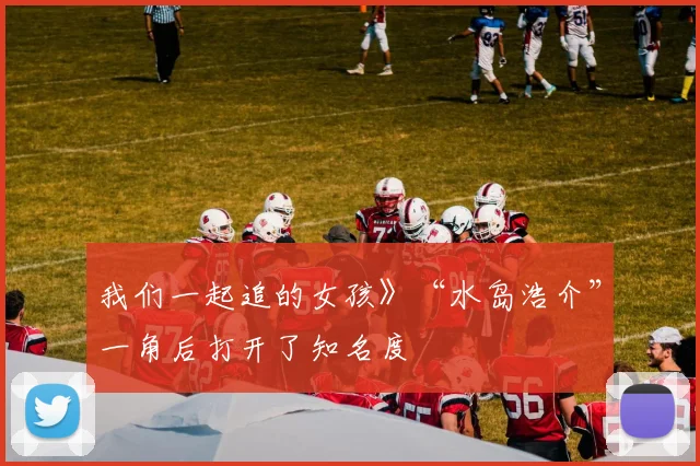 我们一起追的女孩》“水岛浩介”一角后打开了知名度