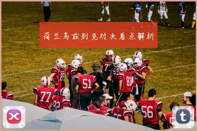 荷兰乌兹别克对决看点解析
