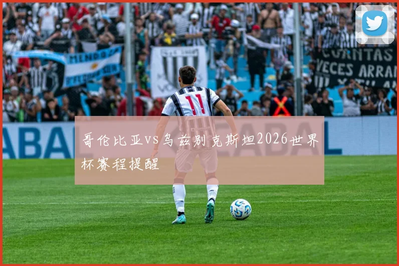 哥伦比亚vs乌兹别克斯坦2026世界杯赛程提醒