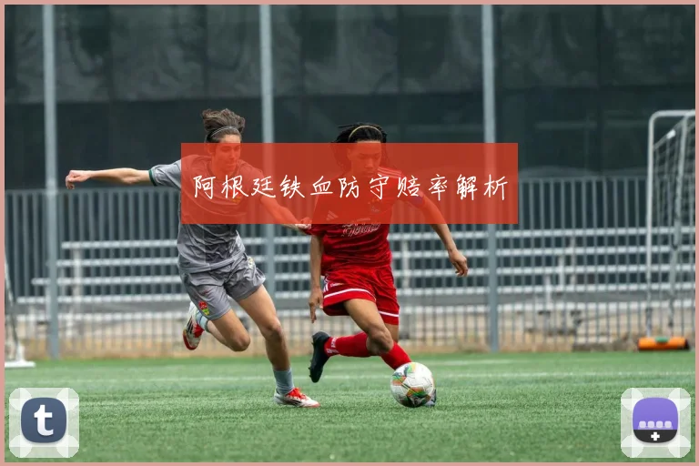 阿根廷铁血防守赔率解析