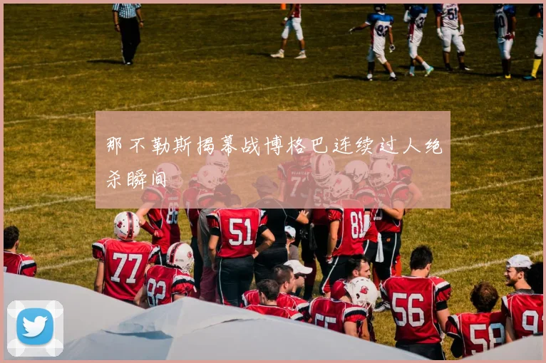 那不勒斯揭幕战博格巴连续过人绝杀瞬间