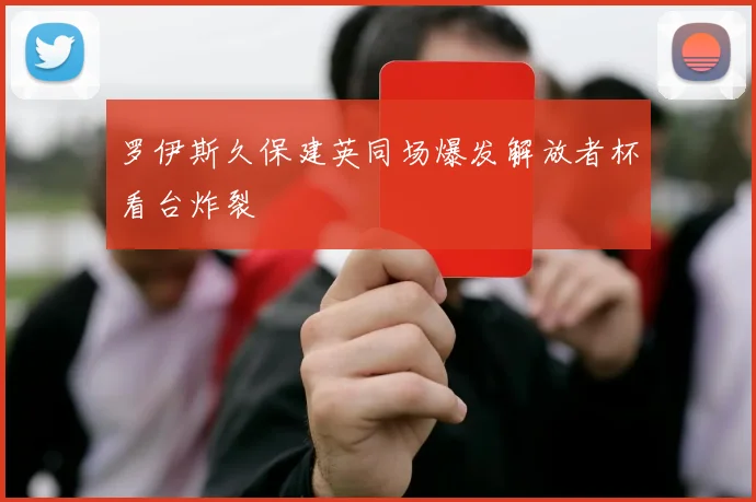 罗伊斯久保建英同场爆发解放者杯看台炸裂