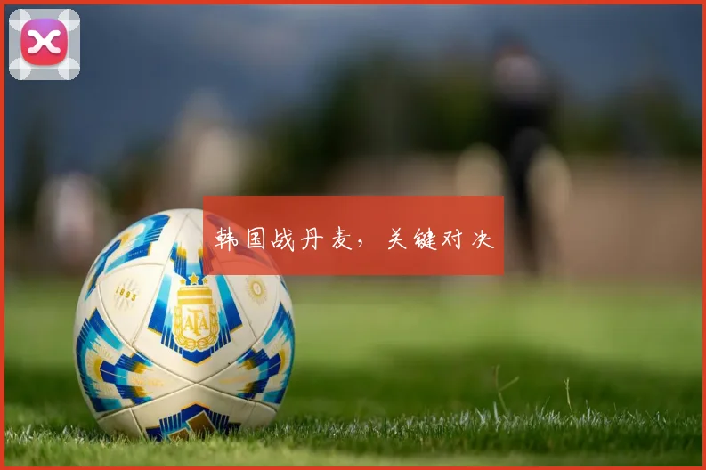 韩国战丹麦，关键对决