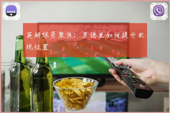 英超球员聚焦:罗德里如何提升犯规位置
