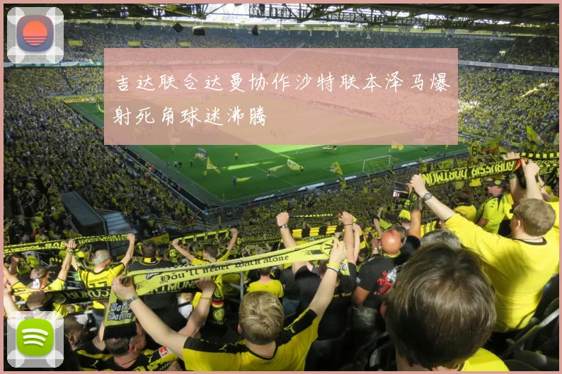 吉达联合达曼协作沙特联本泽马爆射死角球迷沸腾
