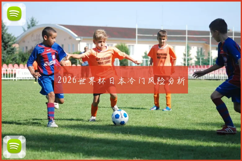 2026世界杯日本冷门风险分析