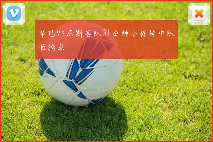 毕巴vs尼斯客队31分钟小将传中队长抢点