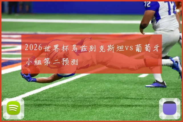 2026世界杯乌兹别克斯坦vs葡萄牙小组第二预测