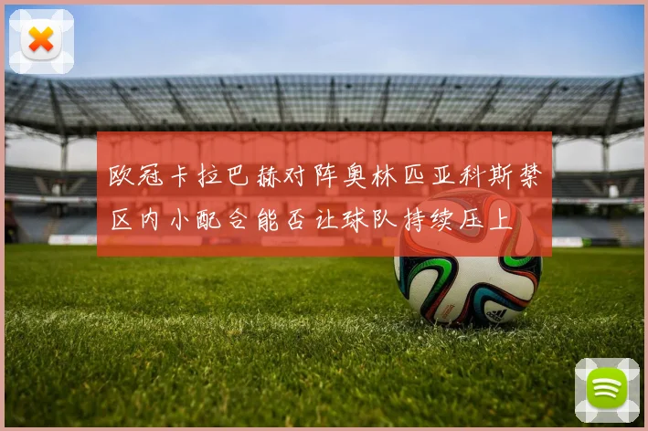 欧冠卡拉巴赫对阵奥林匹亚科斯禁区内小配合能否让球队持续压上